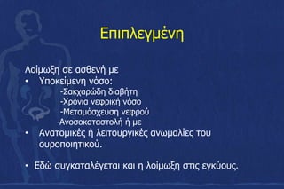 Επιπλεγμένη
Λοίμωξη σε ασθενή με
• Υποκείμενη νόσο:
-Σακχαρώδη διαβήτη
-Xρόνια νεφρική νόσο
-Μεταμόσχευση νεφρού
-Ανοσοκαταστολή ή με
• Ανατομικές ή λειτουργικές ανωμαλίες του
ουροποιητικού.
• Εδώ συγκαταλέγεται και η λοίμωξη στις εγκύους.
 