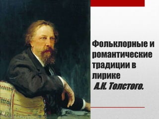 Фольклорные и
романтические
традиции в
лирике
А.К. Толстого.
 