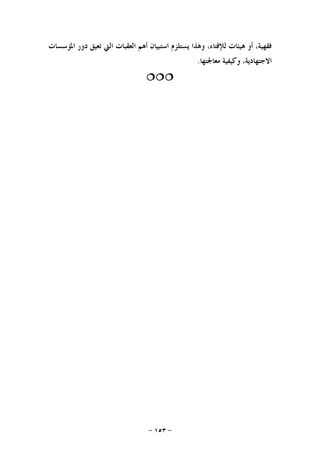 -١٥٣-
‫ﺍﳌﺆﺳﺴﺎﺕ‬ ‫ﺩﻭﺭ‬ ‫ﺗﻌﻴﻖ‬ ‫ﺍﻟﱵ‬ ‫ﺍﻟﻌﻘﺒﺎﺕ‬ ‫ﺃﻫﻢ‬ ‫ﺍﺳﺘﺒﻴﺎﻥ‬ ‫ﻳﺴﺘﻠﺰﻡ‬ ‫ﻭﻫﺬﺍ‬ ،‫ﻟﻺﻓﺘﺎﺀ‬ ‫ﻫﻴﺌﺎﺕ‬ ‫ﺃﻭ‬ ،‫ﻓﻘﻬﻴﺔ‬
‫ﻣﻌﺎﳉﺘﻬﺎ‬ ‫ﻭﻛﻴﻔﻴﺔ‬ ،‫ﺍﻻﺟﺘﻬﺎﺩﻳﺔ‬.

 