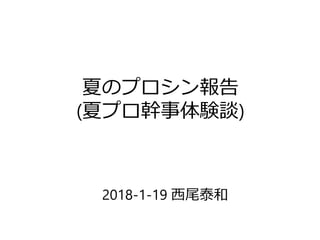 夏のプロシン報告
(夏プロ幹事体験談)
2018-1-19 西尾泰和
 