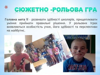 *
Головна мета її – розвивати здібності школярів, прищеплювати
уміння приймати правильні рішення. У рольових іграх
виявляються особистість учня, його здібності та перспективи
на майбутнє.
 
