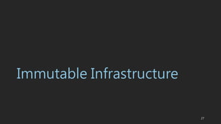 Immutable Infrastructure
27
 