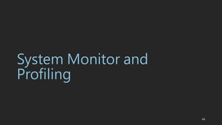 System Monitor and
Profiling
44
 