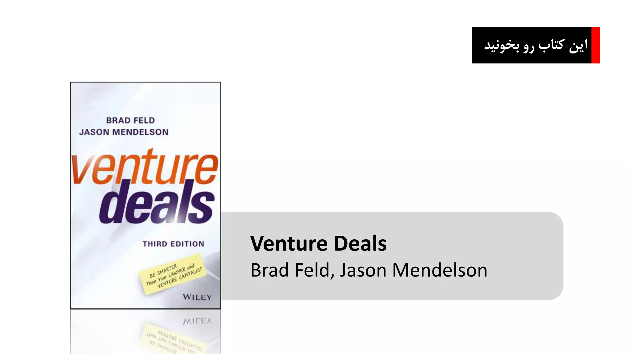 ‫بخون‬ ‫رو‬ ‫کتاب‬ ‫این‬‫ید‬
Venture Deals
Brad Feld, Jason Mendelson
 