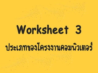 Worksheet 3
ประเภทของโครงงานคอมพิวเตอร์
 