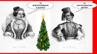 ΤΟ
ΧΡΙΣΤΟΥΓΕΝΝΙΑΤΙΚ
Ο ΔΕΝΤΡΟ!
ΤΟ
ΧΡΙΣΤΟΥΓΕΝΝΙΑΤΙΚΟ
ΔΕΝΤΡΟ!
 
