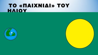 ΤΟ «ΠΑΙΧΝΙΔΙ» ΤΟΥ
ΗΛΙΟΥ
 