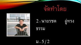 จัดทาโดย
2.นายรชต อู่ทรง
ธรรม
ม.5/2
 