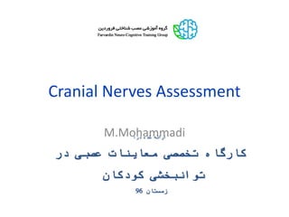 Cranial Nerves Assessment
M.Mohammadiدر شده ارائه:
در عصبی معاینات تخصصی کارگاه
کودکان توانبخشی
زمستان96