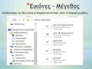 *
Αποθηκεύσαμε την ίδια εικόνα με διαφορετικά formats. Δείτε τη διαφορά μεγέθους
 