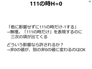 111の時H=0
「他に影響せずに111の時だけ-1する」
→無理。「111の時だけ」を表現するのに
三次の項が出てくる
どういう影響なら許されるか？
→非0の値が、別の非0の値に変わるのはOK
42
 