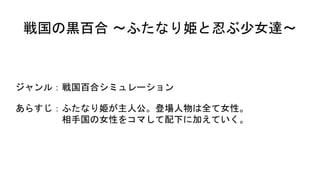 戦国の黒百合 ～ふたなり姫と忍ぶ少女達～
ジャンル：戦国百合シミュレーション
あらすじ：ふたなり姫が主人公。登場人物は全て女性。
相手国の女性をコマして配下に加えていく。
 