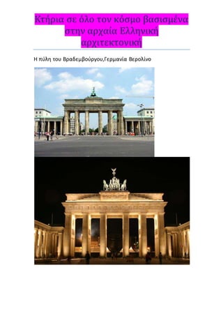 Κτήρια σε όλο τον κόσμο βασισμένα
στην αρχαία Ελληνική
αρχιτεκτονική
Η πύλη του Bραδεμβούργου,Γερμανία Βερολίνο
 