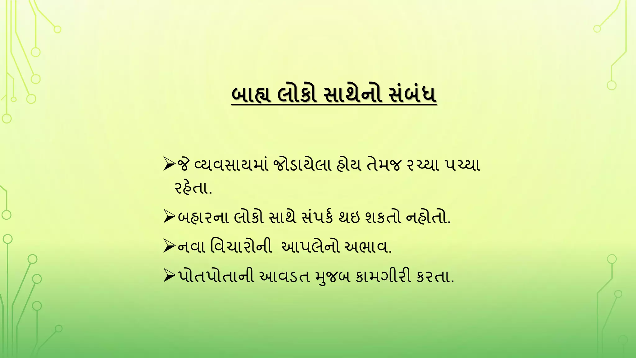 બાહ્ય લોકો સાથેનો સંબંધ
જે વ્યવસાયમાું જોડાયેલા હોય તેમજ રચ્યા પચ્યા
રહેતા.
બહારના લોકો સાથે સુંપકક થઇ શકતો નહોતો.
નવા તવચારોની આપલેનો અભાવ.
પોતપોતાની આવડત મુજબ કામર્ીરી કરતા.
 