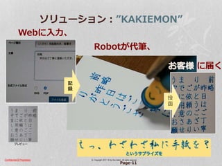 Confidential & Proprietary © Copyright 2017~18 by Hiro Satoh、All rights reserved.
ソリューション：”KAKIEMON”
Page-11
プレビュー
Webに入力、
Robotが代筆、
記
録
お客様 に届く
投
函
 