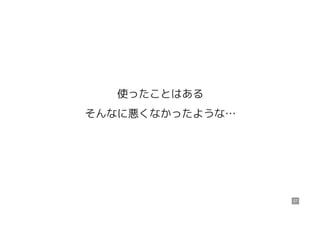 使ったことはある
そんなに悪くなかったような…
27
 