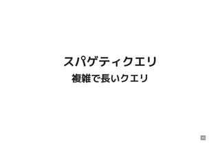 スパゲティクエリスパゲティクエリ
複雑で長いクエリ複雑で長いクエリ
40
 
