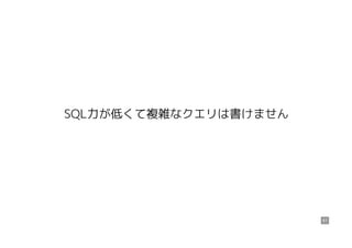 SQL力が低くて複雑なクエリは書けません
41
 