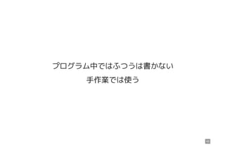 プログラム中ではふつうは書かない
手作業では使う
43
 