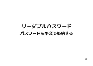 リーダブルパスワードリーダブルパスワード
パスワードを平文で格納するパスワードを平文で格納する
44
 