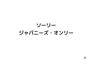 ソーリーソーリー
ジャパニーズ・オンリージャパニーズ・オンリー
63
 