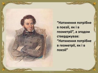 “Натхнення потрібне
в поезії, як і в
геометрії”, а згодом
стверджував:
“Натхнення потрібне
в геометрії, як і в
поезії”
 