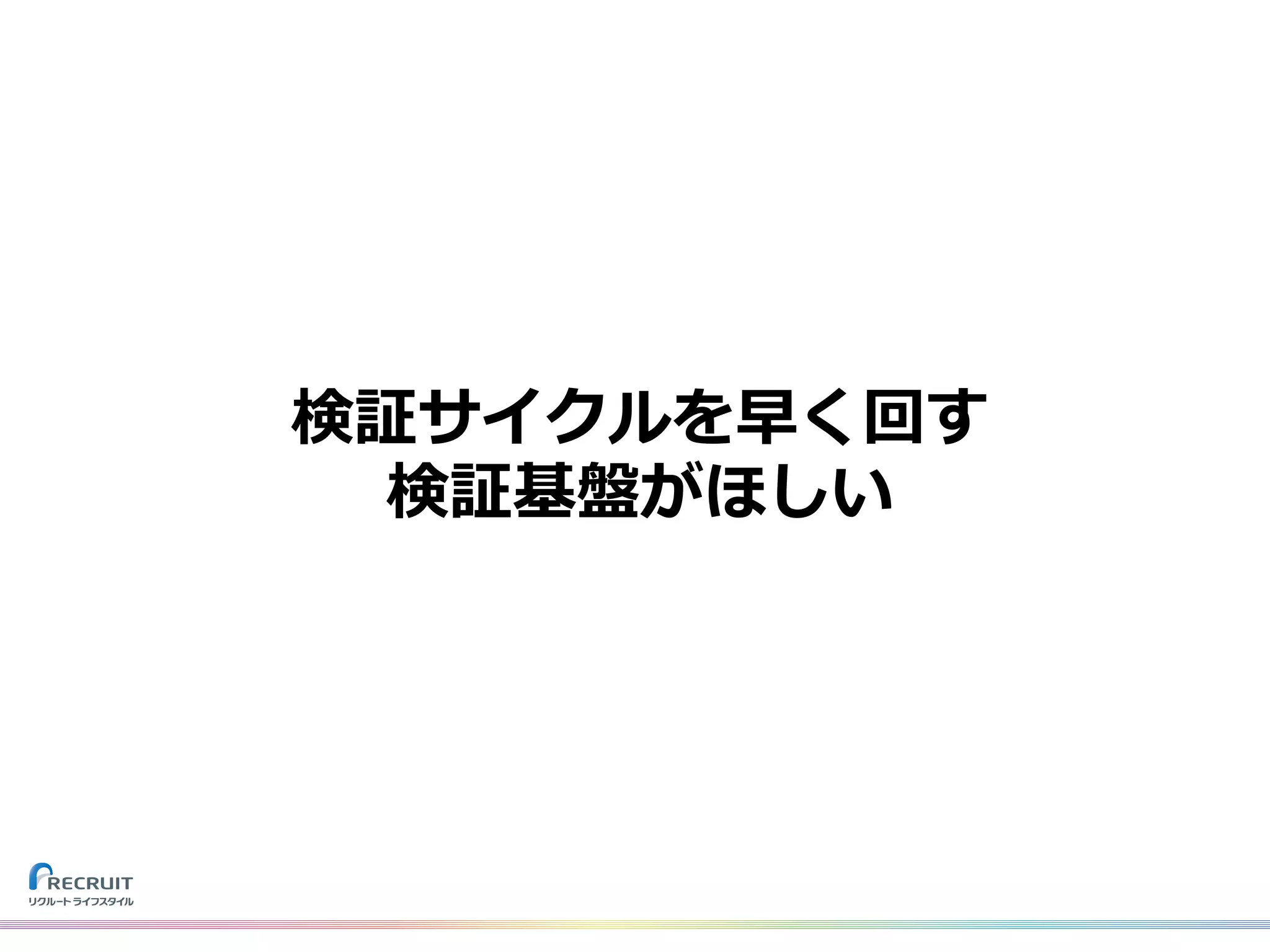 検証サイクルを早く回す
検証基盤がほしい
 