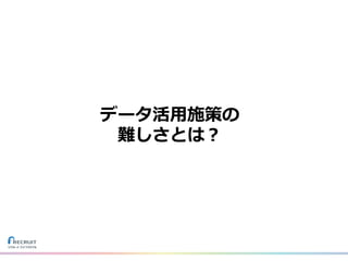 データ活⽤施策の
難しさとは？
 