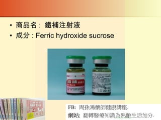• 商品名 : 鐵補注射液
• 成分 : Ferric hydroxide sucrose
 