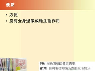 優點
• 方便
• 沒有全身過敏或輸注副作用
 
