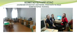 КОМП'ЮТЕРНИЙ КЛАС
(НАЯВНИЙ ПРОЕКТОР, НОУТБУКИ, ПРИНТЕРИ ТА ІНША
КОМП'ЮТЕРНА ТЕХНІКА)
 