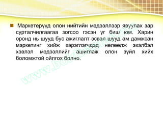  Маркетерүүд олон нийтийн мэдээллээр явуулах зар
сурталчилгаагаа зогсоо гэсэн үг биш юм. Харин
оронд нь шууд бус ажиглалт эсвэл шууд ам дамжсан
мэркетинг хийж хэрэглэгчдэд нөлөөлж эхэлбэл
хэвлэл мэдээллийг ашиглаж олон зүйл хийх
боломжтой ойлгох болно.
 