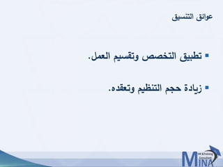 © This document contains confidential information and is for the use of the Egyptian Banking Institute.4242
‫التنسيق‬ ‫ائق‬‫و‬‫ع‬
‫العمل‬ ‫وتقسيم‬ ‫التخصص‬ ‫تطبيق‬.
‫وتعقده‬ ‫التنظيم‬ ‫حجم‬ ‫زيادة‬.
 