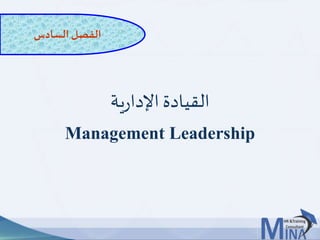 © This document contains confidential information and is for the use of the Egyptian Banking Institute.4545
‫ية‬‫ر‬‫اإلدا‬ ‫القيادة‬
Management Leadership
‫السادس‬ ‫الفصل‬
 