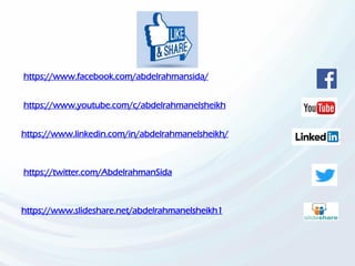 https://www.facebook.com/abdelrahmansida/
https://www.youtube.com/c/abdelrahmanelsheikh
https://www.linkedin.com/in/abdelrahmanelsheikh/
https://twitter.com/AbdelrahmanSida
https://www.slideshare.net/abdelrahmanelsheikh1
 