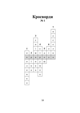 Кросворди
№ 1
59
7
в
3 е
с с
н 4 6 е
1 і с 5 л л
о 2 ж т д і к
п р и р о д а
о і н у щ
л к к м
о а а о
н к
к
а
 