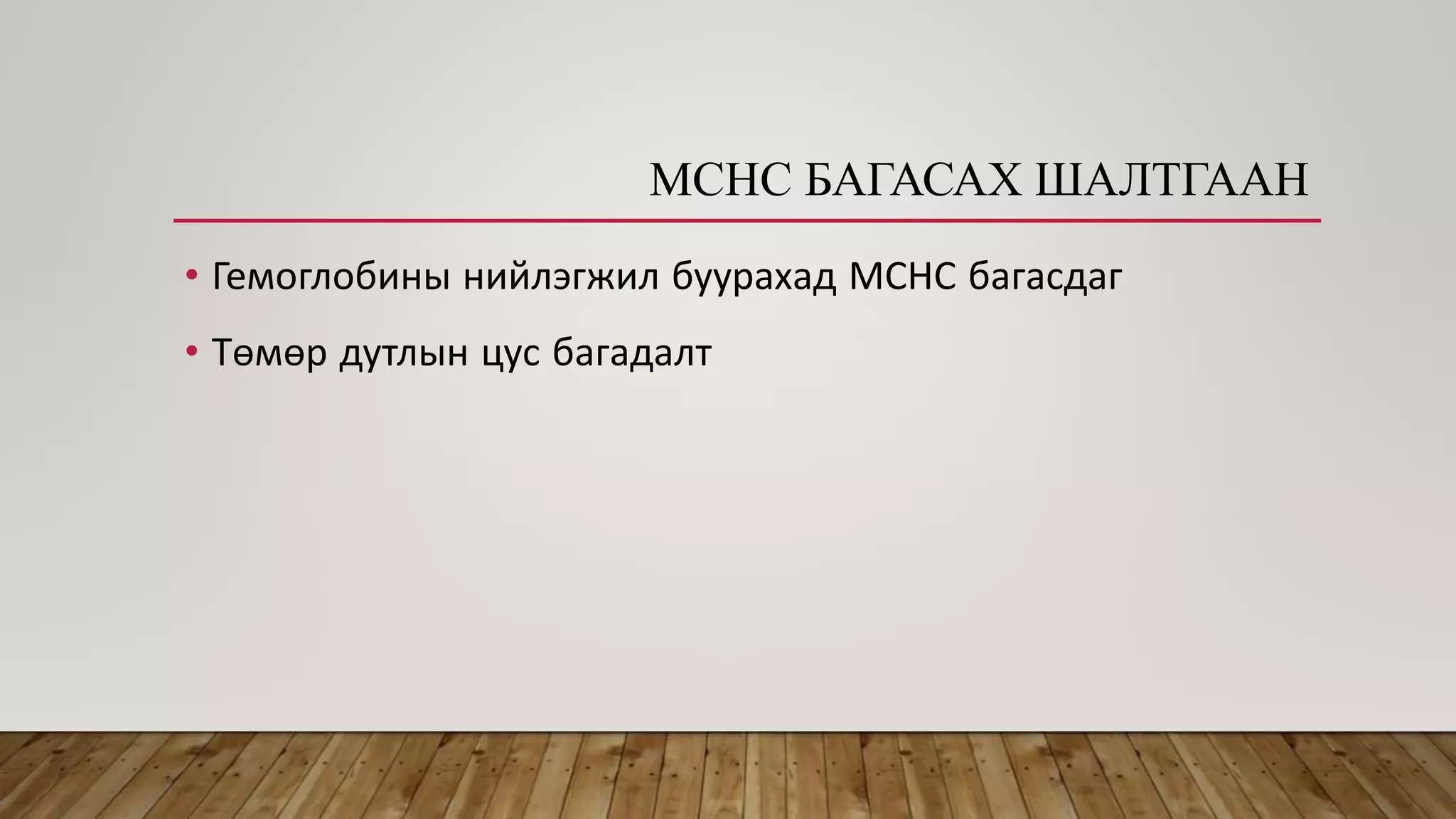 MCHC БАГАСАХ ШАЛТГААН
• Гемоглобины нийлэгжил буурахад МСНС багасдаг
• Төмөр дутлын цус багадалт
 