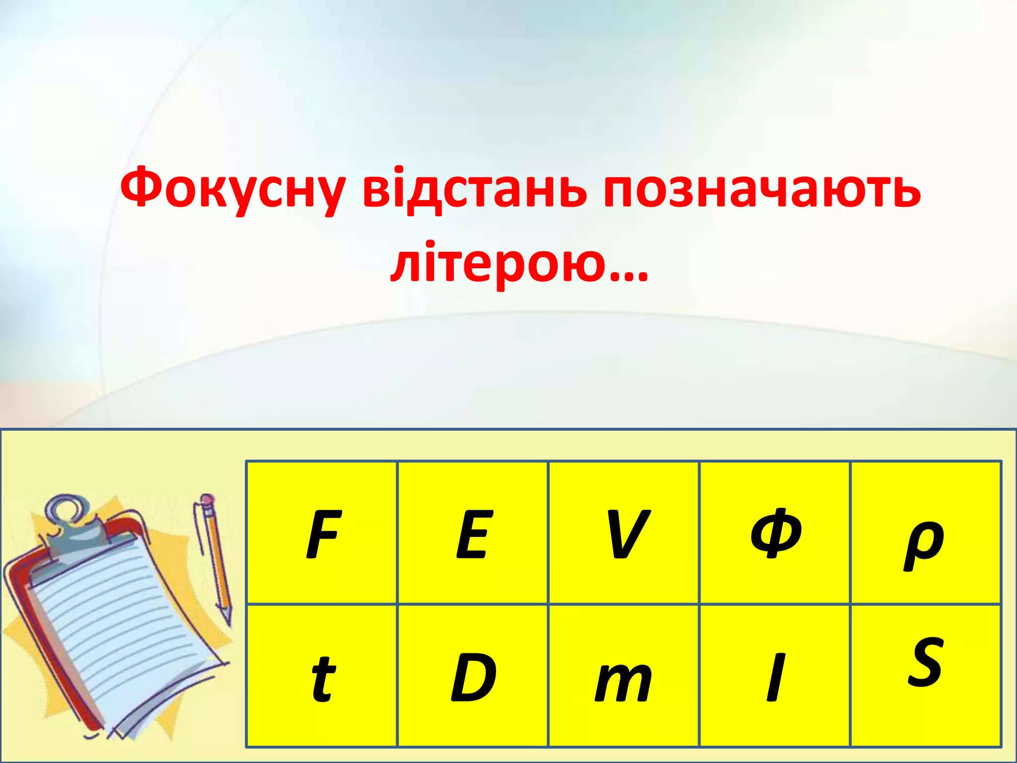 F E
m І St D
ρФV
Фокусну відстань позначають
літерою…
 