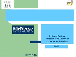 1
Dr. Kamal SeSalem
McNeese State University
Lake Charles, Louisiana
2006
16-171427
 