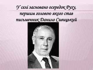 У селі засновано осередок Руху,
першим головою якого став
письменник Данило Сивицький
 