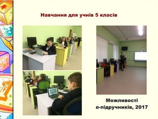 Навчання для учнів 5 класів
Можливості
е-підручників, 2017
 