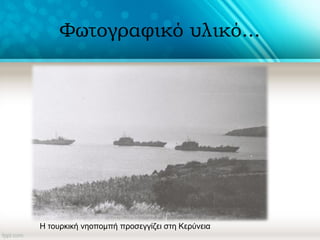 Φωτογραφικό υλικό...
Η τουρκική νηοπομπή προσεγγίζει στη Κερύνεια
 