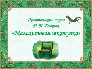 Презентация сказа
П. П. Бажова
«Малахитовая шкатулка»
 