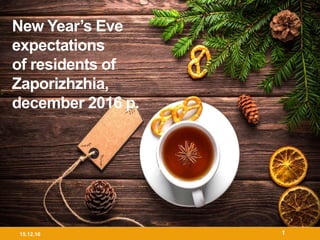 15.12.16 1
New Year’s Eve
expectations
of residents of
Zaporizhzhia,
december 2016 р.
 