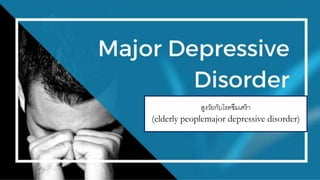 สูงวัยกับโรคซึมเศร้า
(elderly peoplemajor depressive disorder)
 