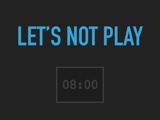 LET’S NOT PLAY
 