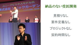 見積りなし
要件定義なし
プロジェクトなし
契約時間なし
納品のない受託開発
 