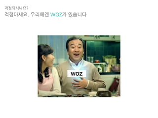 걱정마세요. 우리에겐 WOZ가 있습니다
걱정되시나요?
WOZ
 