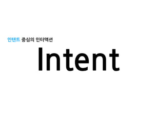 인텐트 중심의 인터액션
Intent
 