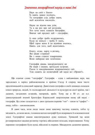 Значення географічної науки в наші дні
Наук на світі є багато
Їх навіть важко полічить,
Та географію слід добре знати,
щоб...